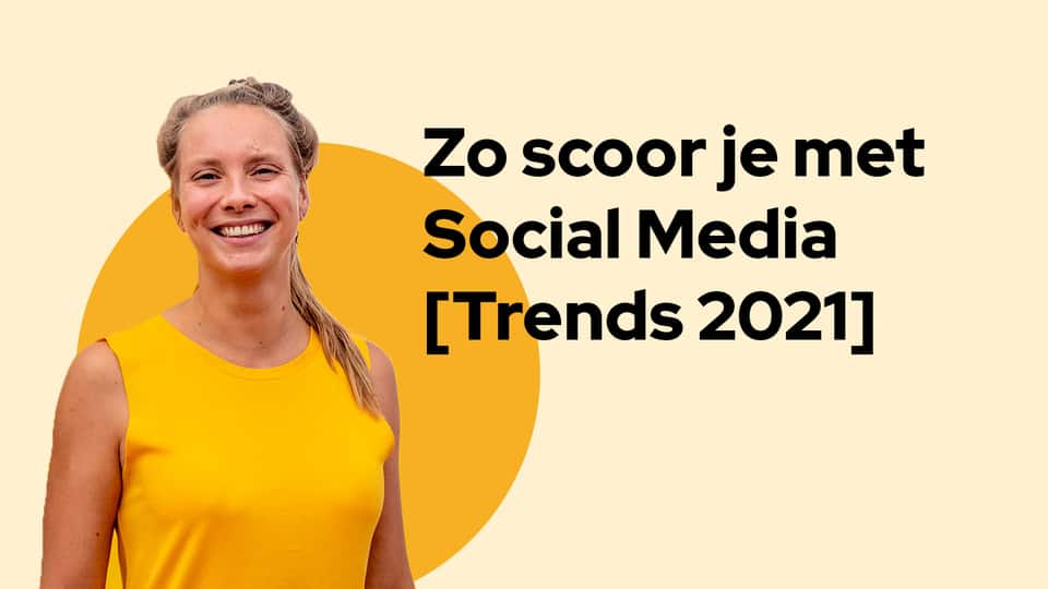 Zo scoor je met Social Media [Trends 2021]